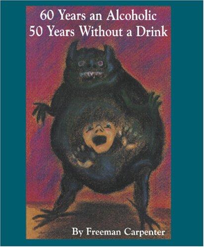 60 Years an Alcoholic 50 Years Without a Drink
