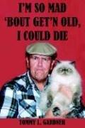 I'm So Mad 'bout Get'n Old, I Could Die