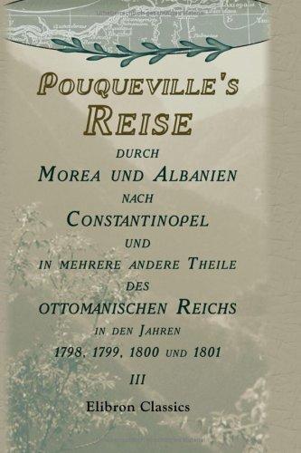 Pouqueville's Reise durch Morea und Albanien nach Constantinopel und in mehrere andere Theile des ottomanischen Reichs in den Jahren 1798, 1799, 1800 und ... übersetzt von K.L.M. Müller. Band 3