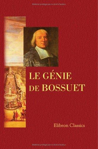 Le génie de Bossuet, ou Recueil des plus grandes pensées et des plus beaux morceaux d'éloquence répandus dans tous les ouvrages de cet écrivain