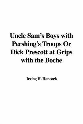 Uncle Sam's Boys with Pershing's Troops Or Dick Prescott at Grips with the Boche