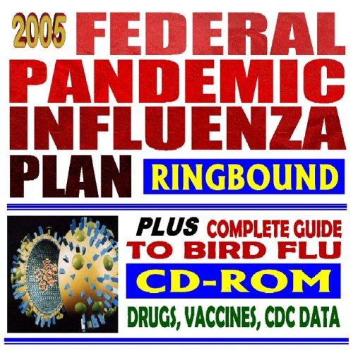 2005 Federal Pandemic Influenza Plan plus Complete Guide to Bird Flu--Bush Administration Strategic Plan, Public Health Guidelines, Drugs, Vaccines, CDC Data