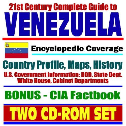 21st Century Complete Guide to Venezuela ¿ Encyclopedic Coverage, Country Profile, History, American Government Information, CIA Factbook