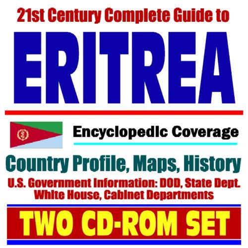 21st Century Complete Guide to Eritrea - Encyclopedic Coverage, Country Profile, History, DOD, State Dept., White House, CIA Factbook