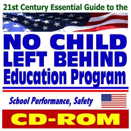 21st Century Essential Guide to the No Child Left Behind (NCLB) Education Program - Education Department Documents and Publications on Student Performance and School Safety (CD-ROM)