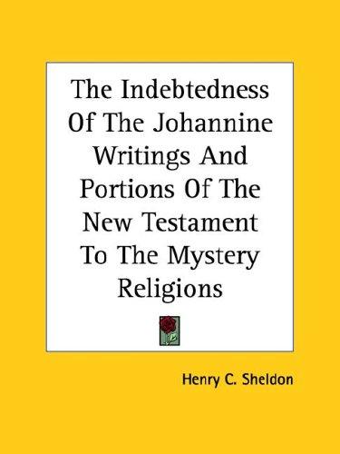 The Indebtedness of the Johannine Writings and Portions of the New Testament to the Mystery Religions