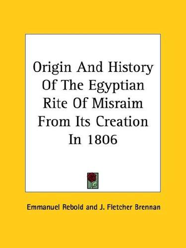 Origin And History Of The Egyptian Rite Of Misraim From Its Creation In 1806