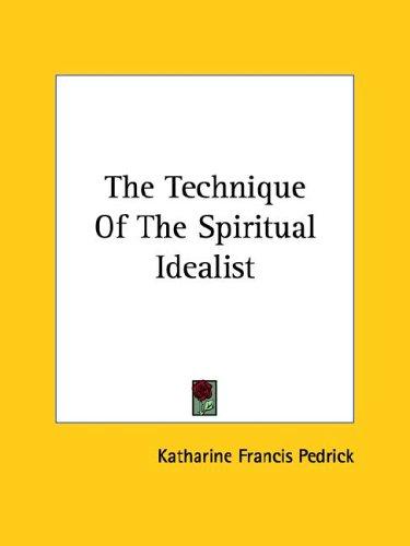 The Technique of the Spiritual Idealist