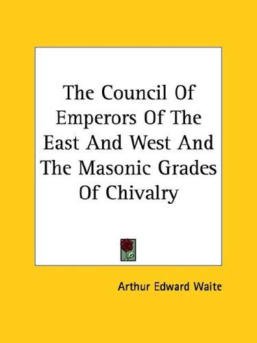 The Council Of Emperors Of The East And West And The Masonic Grades Of Chivalry