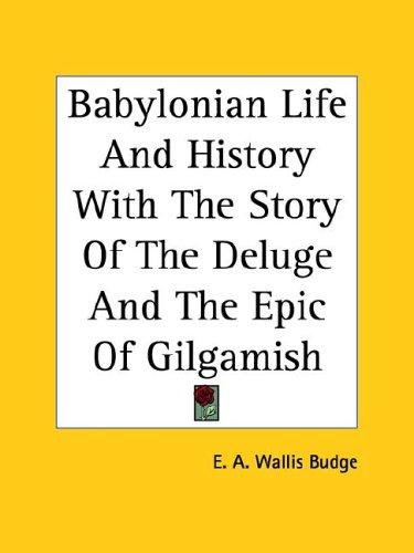 Babylonian Life and History With the Story of the Deluge and the Epic of Gilgamish