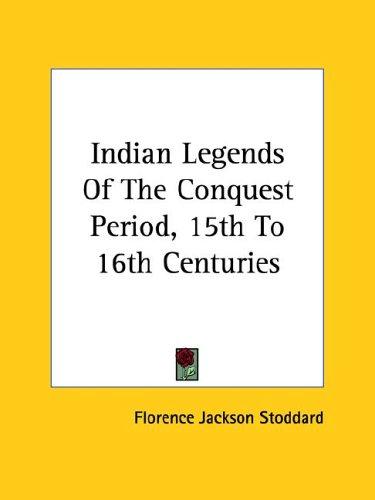 Indian Legends of the Conquest Period, 15th to 16th Centuries
