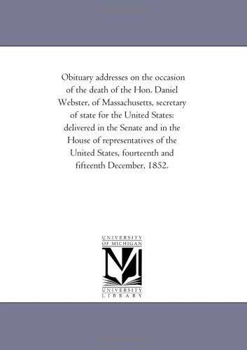Obituary addresses on the occasion of the death of the Hon. Daniel Webster, of Massachusetts, secretary of state for the United States