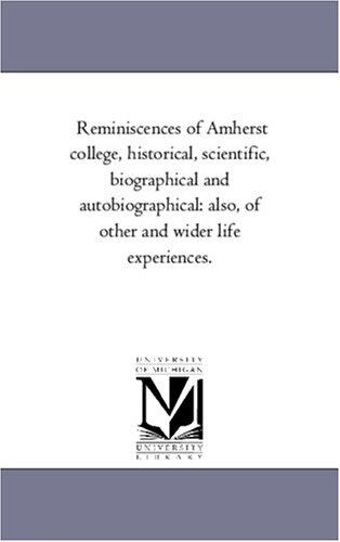 Reminiscences of Amherst college, historical, scientific, biographical and autobiographical