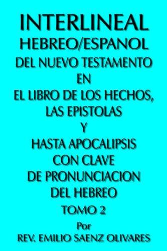INTERLINEAL HEBREO/ESPAÑOL DEL NUEVO TESTAMENTO EN EL LIBRO DE LOS HECHOS, LAS EPISTOLAS Y HASTA APOCALIPSIS CON CLAVE DE PRONUNCIACION DEL HEBREO