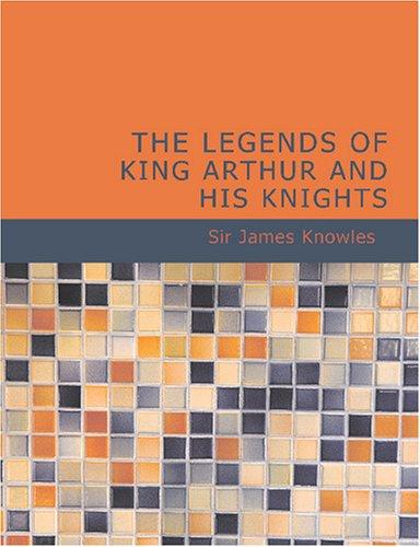 The Legends of King Arthur and His Knights