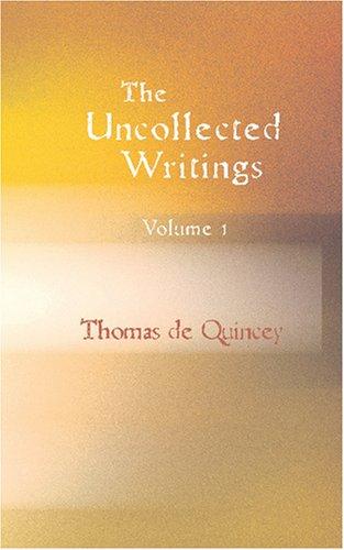 The Uncollected Writings of Thomas de Quincey Volume 1