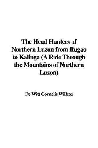 The Head Hunters of Northern Luzon from Ifugao to Kalinga