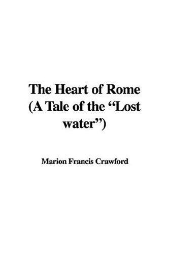 The Heart of Rome a Tale of the "Lost Water"
