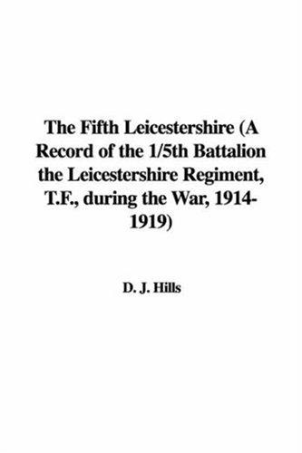 The Fifth Leicestershire (A Record of the 1/5th Battalion the Leicestershire Regiment, T.F., during the War, 1914-1919)