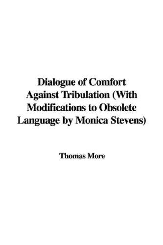Dialogue of Comfort Against Tribulation (With Modifications to Obsolete Language by Monica Stevens)