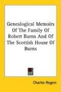 Genealogical Memoirs Of The Family Of Robert Burns And Of The Scottish House Of Burns