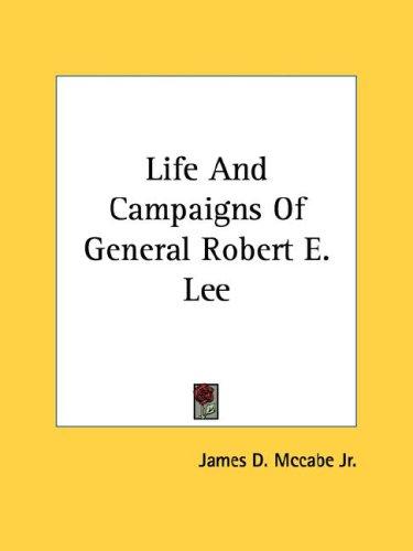 Life And Campaigns Of General Robert E. Lee