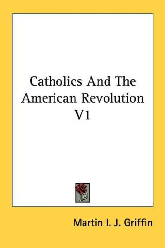 Catholics And The American Revolution V1