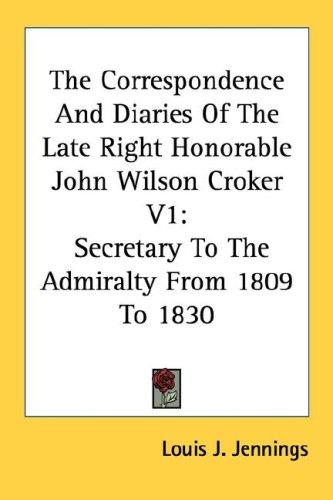 The Correspondence And Diaries Of The Late Right Honorable John Wilson Croker V1