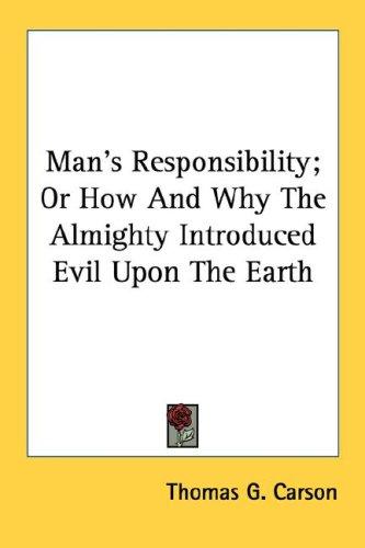 Man's Responsibility; Or How And Why The Almighty Introduced Evil Upon The Earth