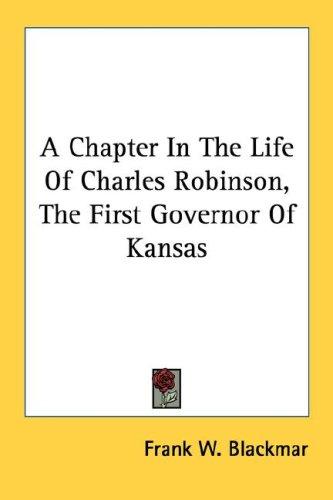 A Chapter In The Life Of Charles Robinson, The First Governor Of Kansas