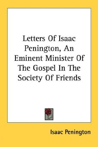 Letters Of Isaac Penington, An Eminent Minister Of The Gospel In The Society Of Friends