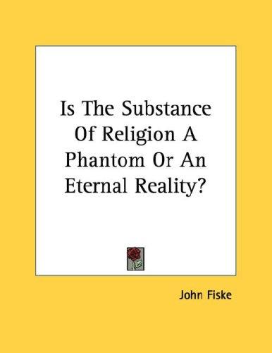 Is The Substance Of Religion A Phantom Or An Eternal Reality?