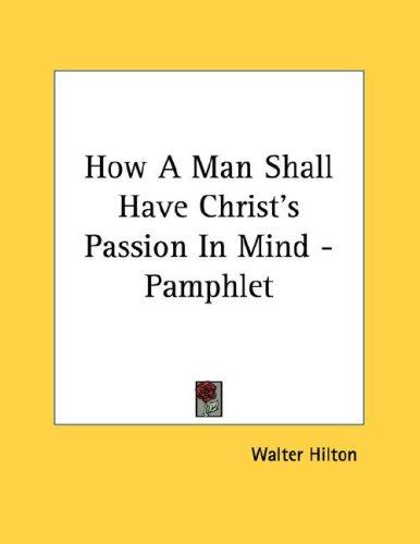 How A Man Shall Have Christ's Passion In Mind - Pamphlet