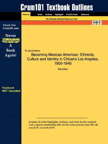 Outlines & Highlights for Becoming Mexican American: Ethnicity, Culture and Identity in Chicano Los Angeles, 1900-1945 by Sanchez, ISBN