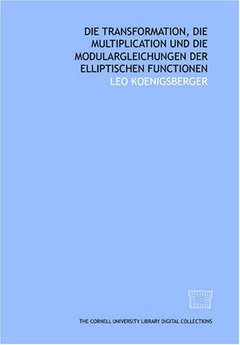 Die Transformation, Die Multiplication und die Modulargleichungen der elliptischen Functionen