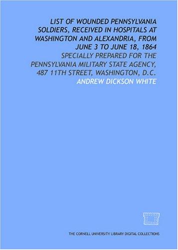 List of wounded Pennsylvania soldiers, received in hospitals at Washington and Alexandria, from June 3 to June 18, 1864