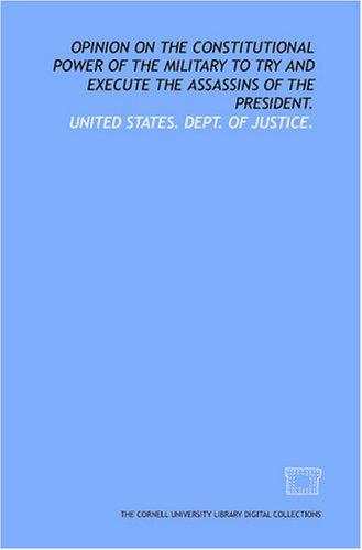 Opinion on the constitutional power of the military to try and execute the assassins of the President