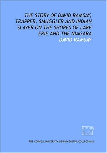 The story of David Ramsay, trapper, smuggler and Indian slayer on the shores of Lake Erie and the Niagara