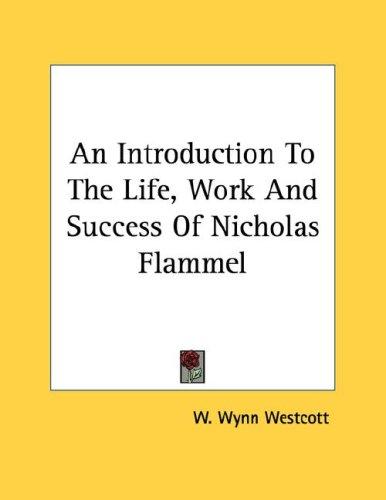 An Introduction To The Life, Work And Success Of Nicholas Flammel