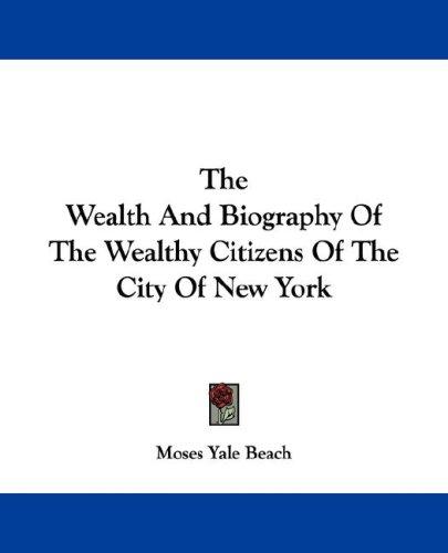 The Wealth And Biography Of The Wealthy Citizens Of The City Of New York