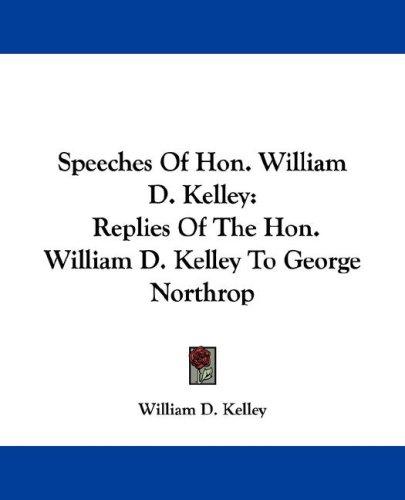 Speeches Of Hon. William D. Kelley