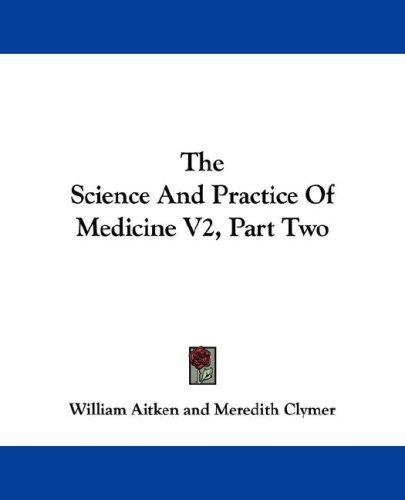 The Science And Practice Of Medicine V2, Part Two