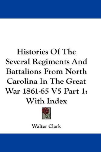 Histories Of The Several Regiments And Battalions From North Carolina In The Great War 1861-65 V5 Part 1