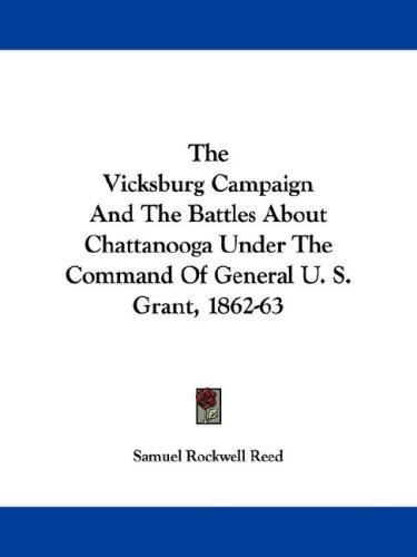The Vicksburg Campaign And The Battles About Chattanooga Under The Command Of General U. S. Grant, 1862-63