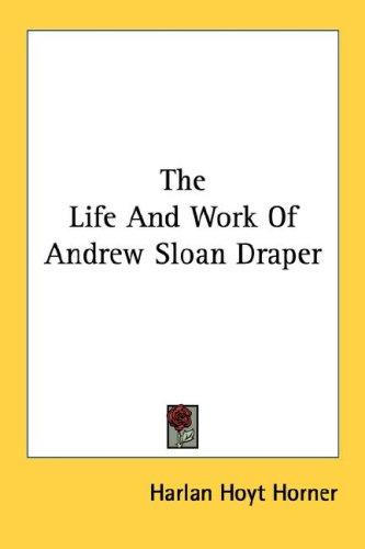 The Life And Work Of Andrew Sloan Draper