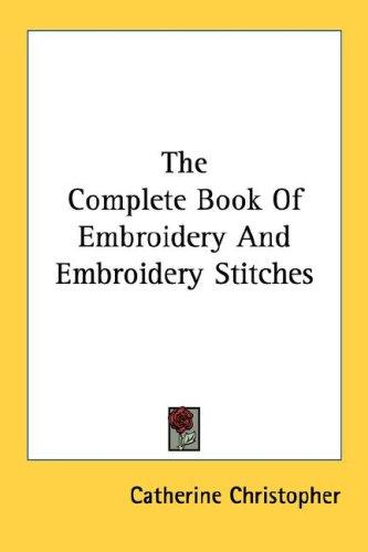 The complete book of embroidery and embroidery stitches