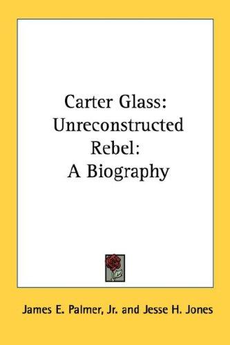 Carter Glass: Unreconstructed Rebel