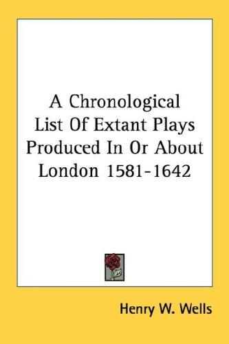 A Chronological List Of Extant Plays Produced In Or About London 1581-1642