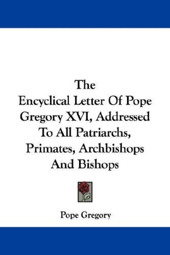 The Encyclical Letter Of Pope Gregory XVI, Addressed To All Patriarchs, Primates, Archbishops And Bishops