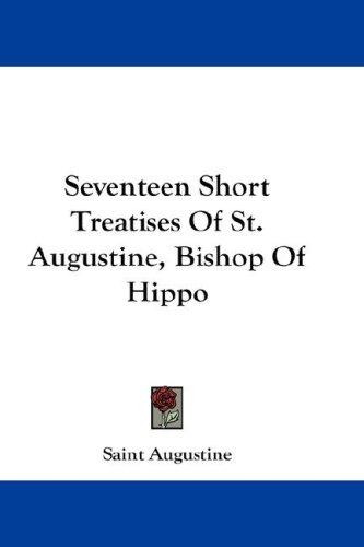 Seventeen Short Treatises Of St. Augustine, Bishop Of Hippo